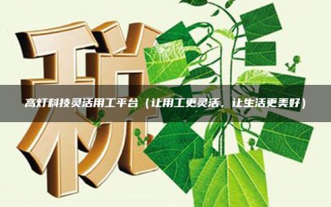 高灯科技灵活用工平台（让用工更灵活，让生活更美好）