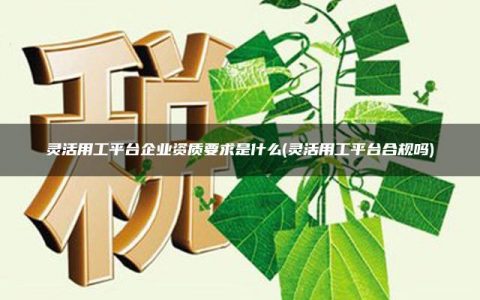 灵活用工平台企业资质要求是什么(灵活用工平台合规吗)