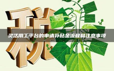 灵活用工平台的申请补贴金流程和注意事项