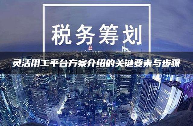 灵活用工平台方案介绍的关键要素与步骤