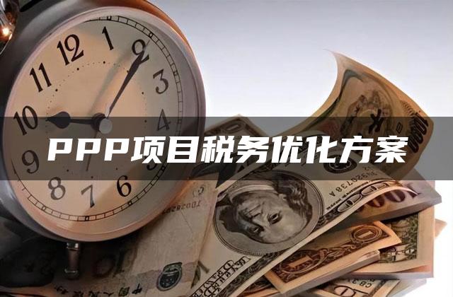 PPP项目税务优化方案