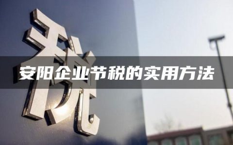 安阳企业节税的实用方法