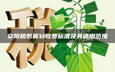 安阳税务筹划收费标准及其适用范围