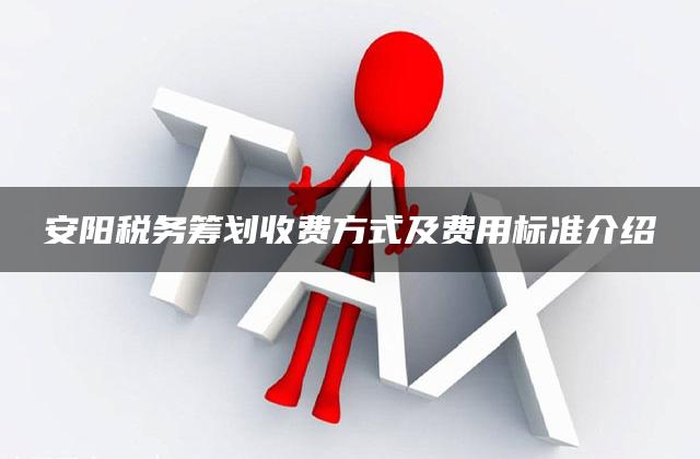 安阳税务筹划收费方式及费用标准介绍