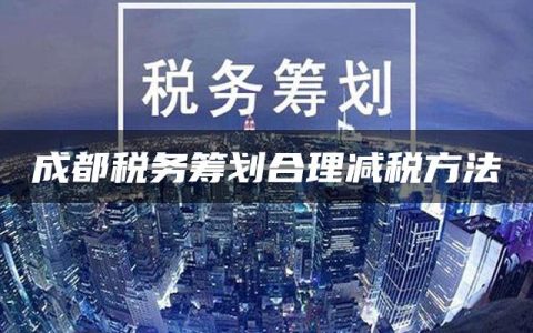 成都税务筹划合理减税方法