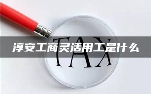 淳安工商灵活用工是什么