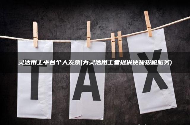 灵活用工平台个人发票(为灵活用工者提供便捷报税服务)