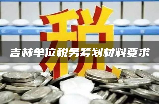 吉林单位税务筹划材料要求