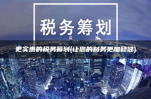 更实惠的税务筹划(让您的财务更加稳健)