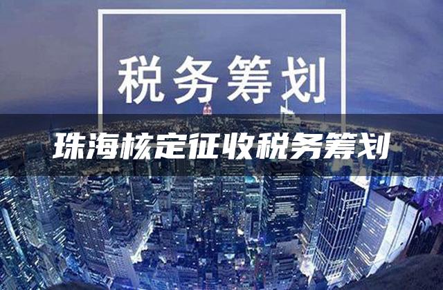 珠海核定征收税务筹划