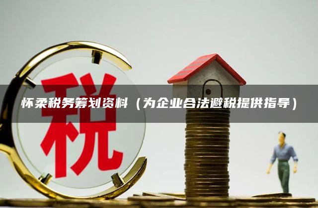 怀柔税务筹划资料（为企业合法避税提供指导）