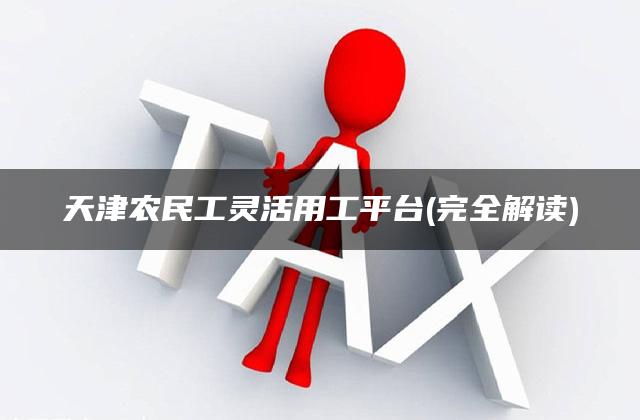 天津农民工灵活用工平台(完全解读)