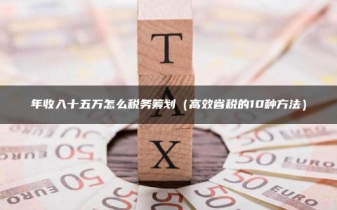 年收入十五万怎么税务筹划（高效省税的10种方法）