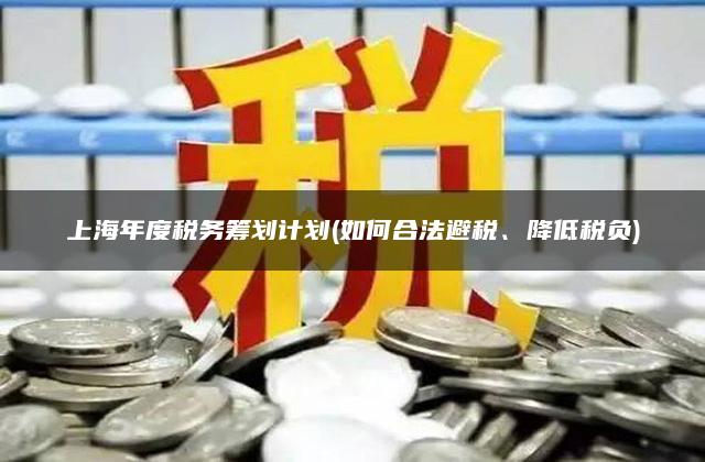 上海年度税务筹划计划(如何合法避税、降低税负)