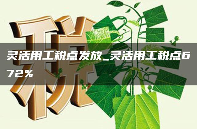 灵活用工税点发放_灵活用工税点672%