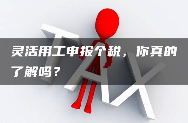 灵活用工申报个税，你真的了解吗？