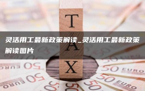 灵活用工最新政策解读_灵活用工最新政策解读图片