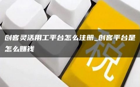 创客灵活用工平台怎么注册_创客平台是怎么赚钱