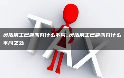 灵活用工已兼职有什么不同_灵活用工已兼职有什么不同之处