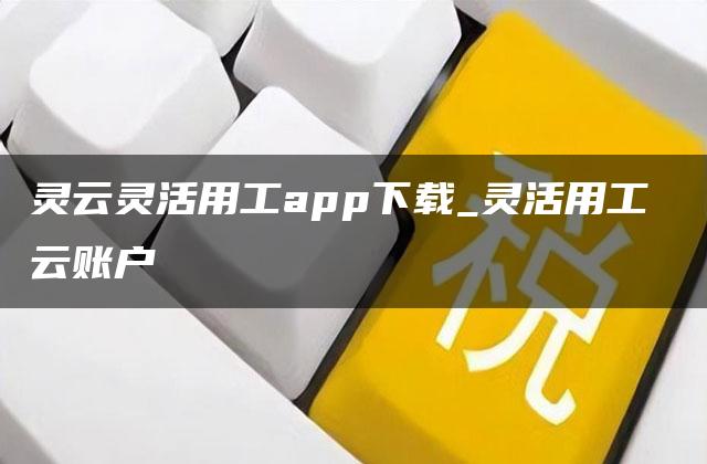 灵云灵活用工app下载_灵活用工 云账户