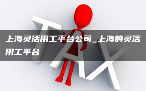 上海灵活用工平台公司_上海的灵活用工平台