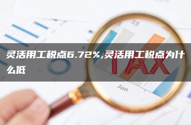 灵活用工税点6.72%,灵活用工税点为什么低