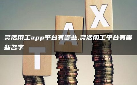 灵活用工app平台有哪些,灵活用工平台有哪些名字