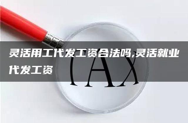 灵活用工代发工资合法吗,灵活就业代发工资