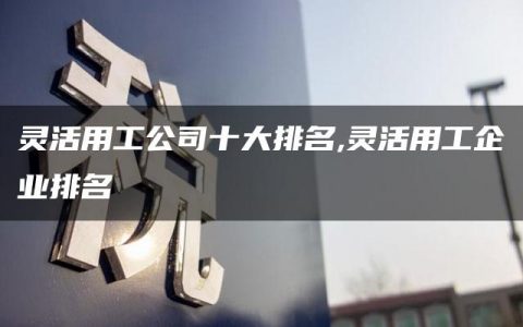 灵活用工公司十大排名,灵活用工企业排名