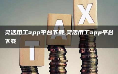 灵活用工app平台下载,灵活用工app平台下载