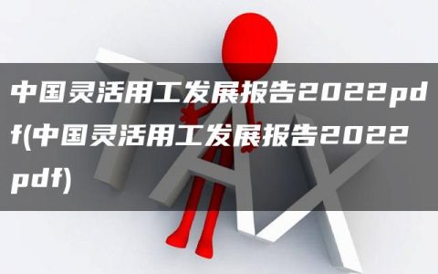 中国灵活用工发展报告2022pdf(中国灵活用工发展报告2022pdf)