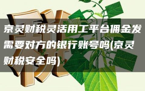 京灵财税灵活用工平台佣金发需要对方的银行账号吗(京灵财税安全吗)