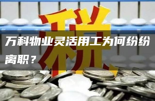 万科物业灵活用工为何纷纷离职？