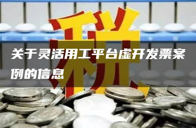 关于灵活用工平台虚开发票案例的信息