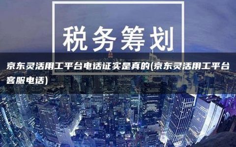 京东灵活用工平台电话证实是真的(京东灵活用工平台客服电话)