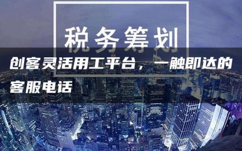 创客灵活用工平台，一触即达的客服电话