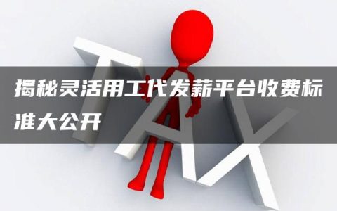 揭秘灵活用工代发薪平台收费标准大公开