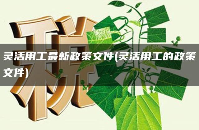 灵活用工最新政策文件(灵活用工的政策文件)