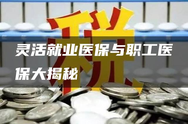 灵活就业医保与职工医保大揭秘