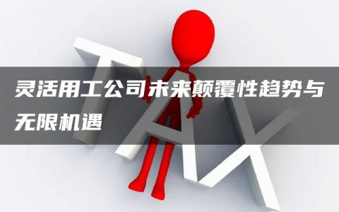 灵活用工公司未来颠覆性趋势与无限机遇