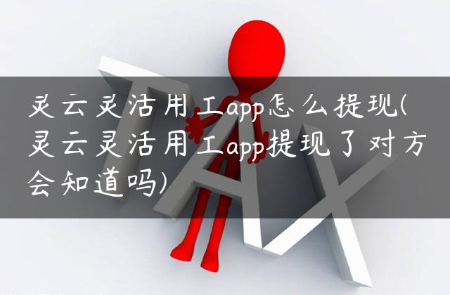 灵云灵活用工app怎么提现(灵云灵活用工app提现了对方会知道吗)